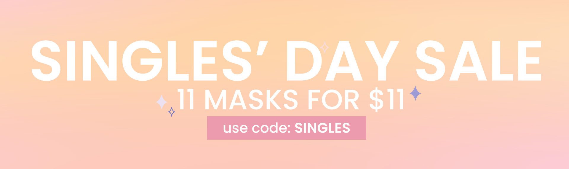 Singles' Day Sale -  11 Masks for $11! use code: SINGLES