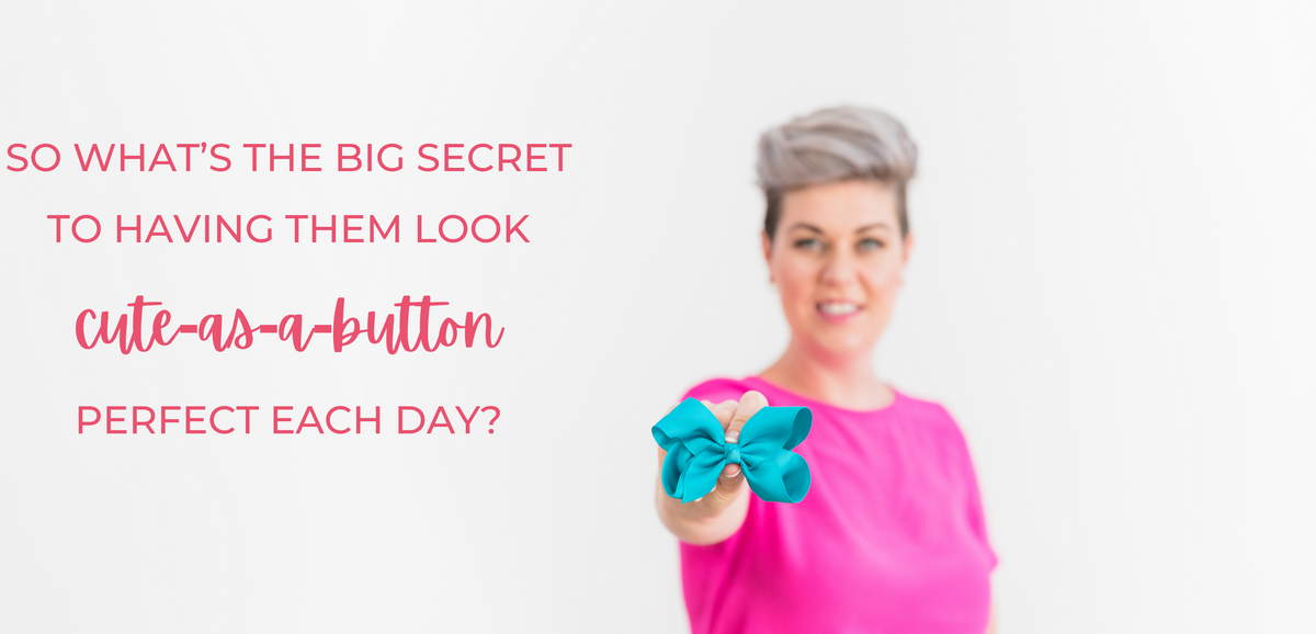 Ponytails and Fairytales - Nicola Hudson - So what’s the big secret to making them look cute-as-a-button perfect each day
