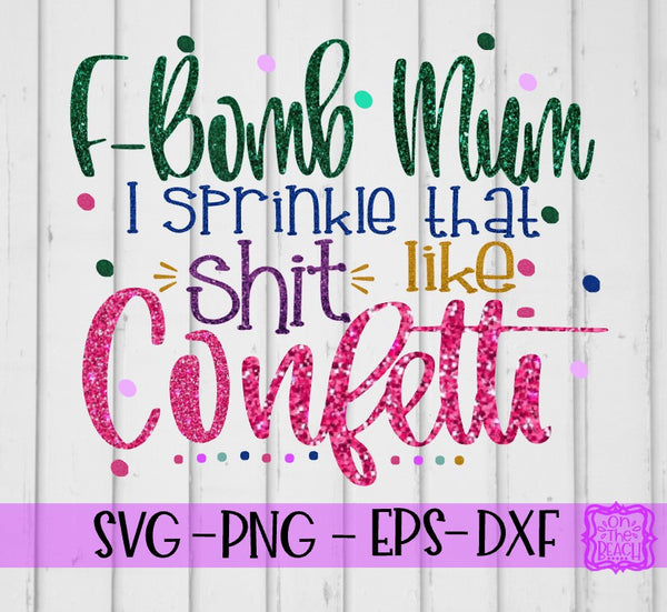 Free Free 91 F Bomb Mom I Sprinkle F-Bombs Like Confetti Svg SVG PNG EPS DXF File