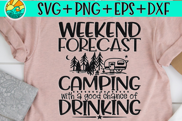 Download Weekend Forecast Camping With A Good Chance Of Drinking Svg Eps Dx On The Beach Boutique