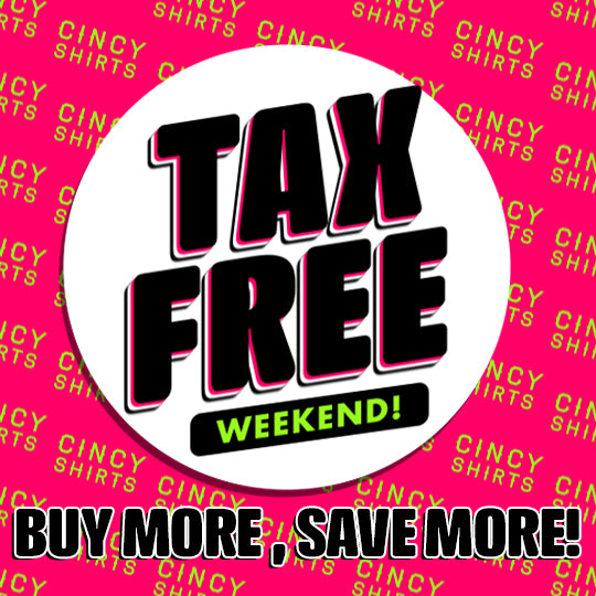 Buy More, Save More During Tax Free Weekend! Cincy Shirts