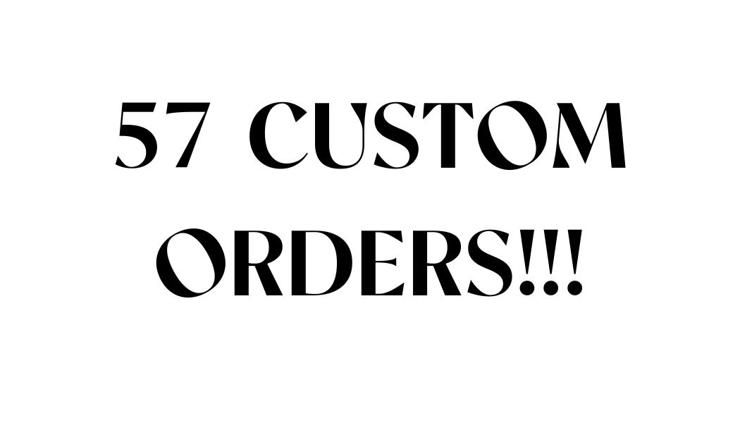 57 custom orders