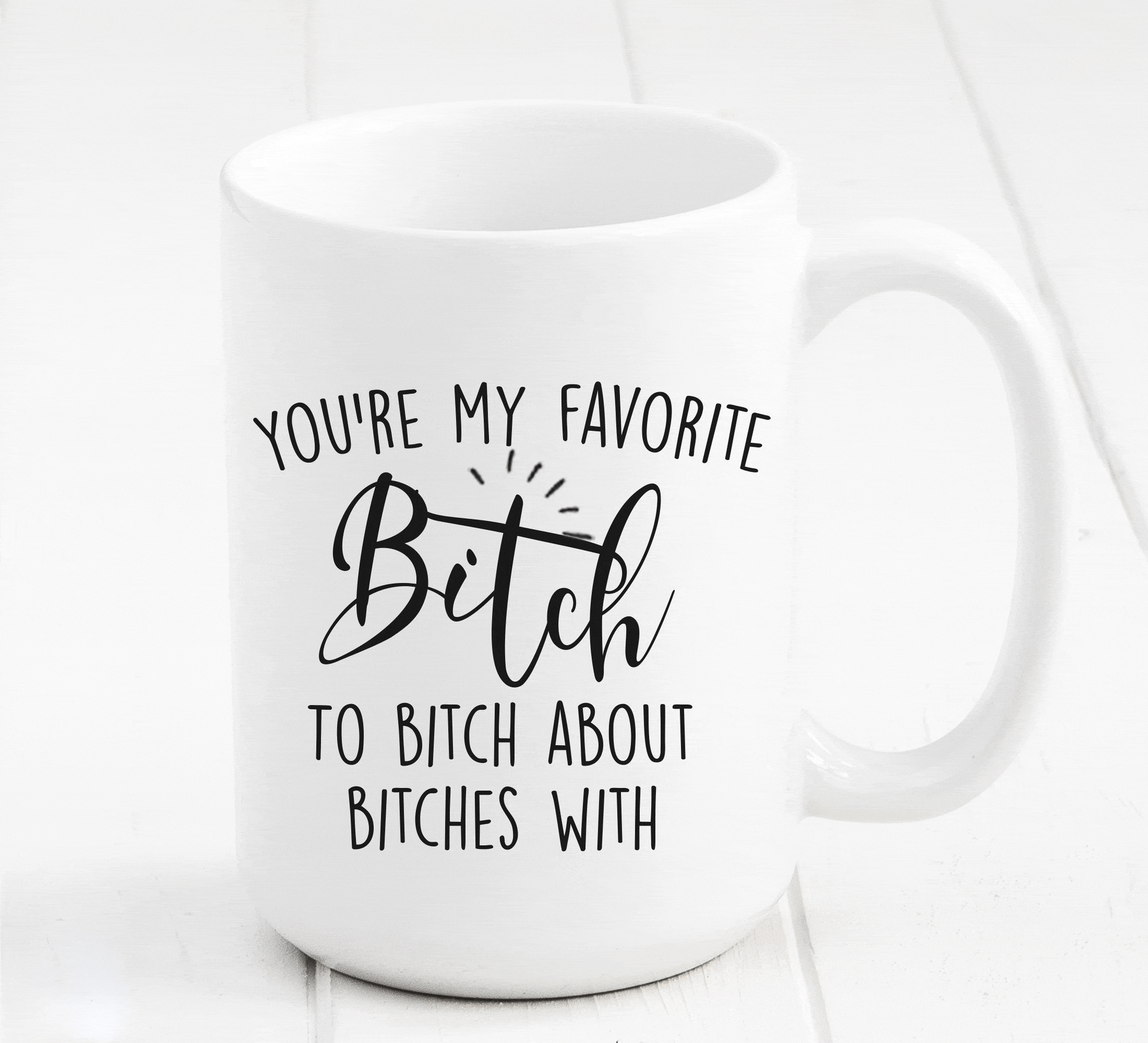 Youre My Favorite Bitch To Bitch About Bitches With Mug — Glacelis 