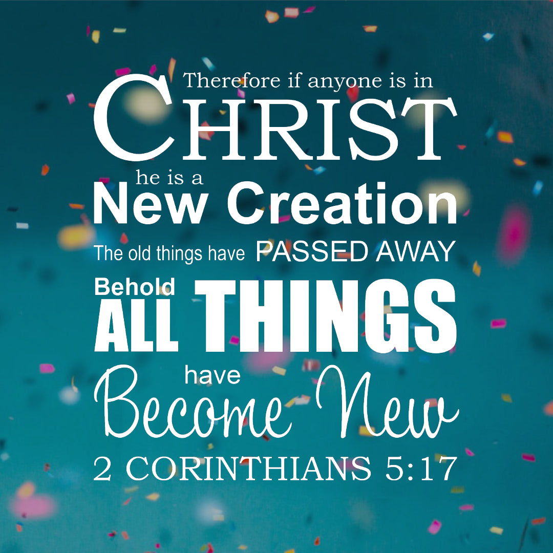 2 Corinthians 5:17 All Things New - Free Bible Verse Art Downloads - Bible  Verses To Go