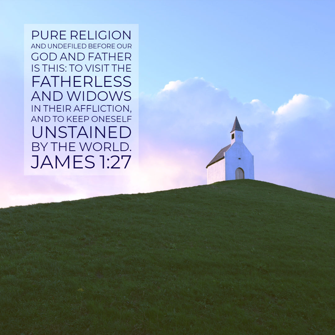 James 1:27 - Visit Fatherless and Widows