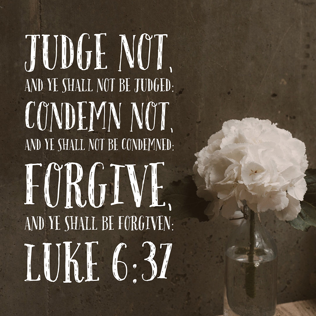 Luke 6:37 - Forgive and Be Forgiven