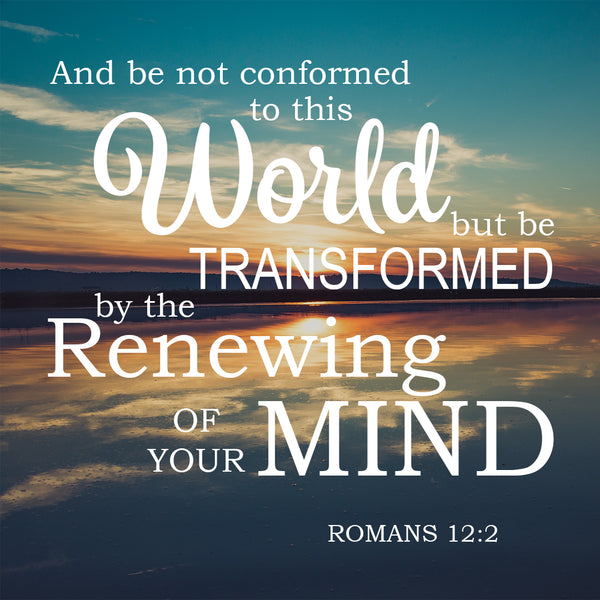Romans 12:2 Renewing of Your Mind - Free Bible Verse Art Downloads - Bible  Verses To Go
