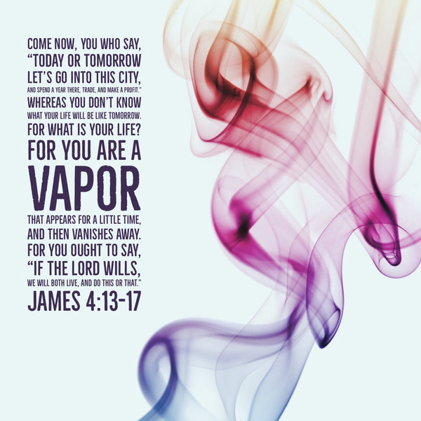 James 4:13-17 - Your Life Is a Vapor - Free Art Download - Bible Verses To  Go