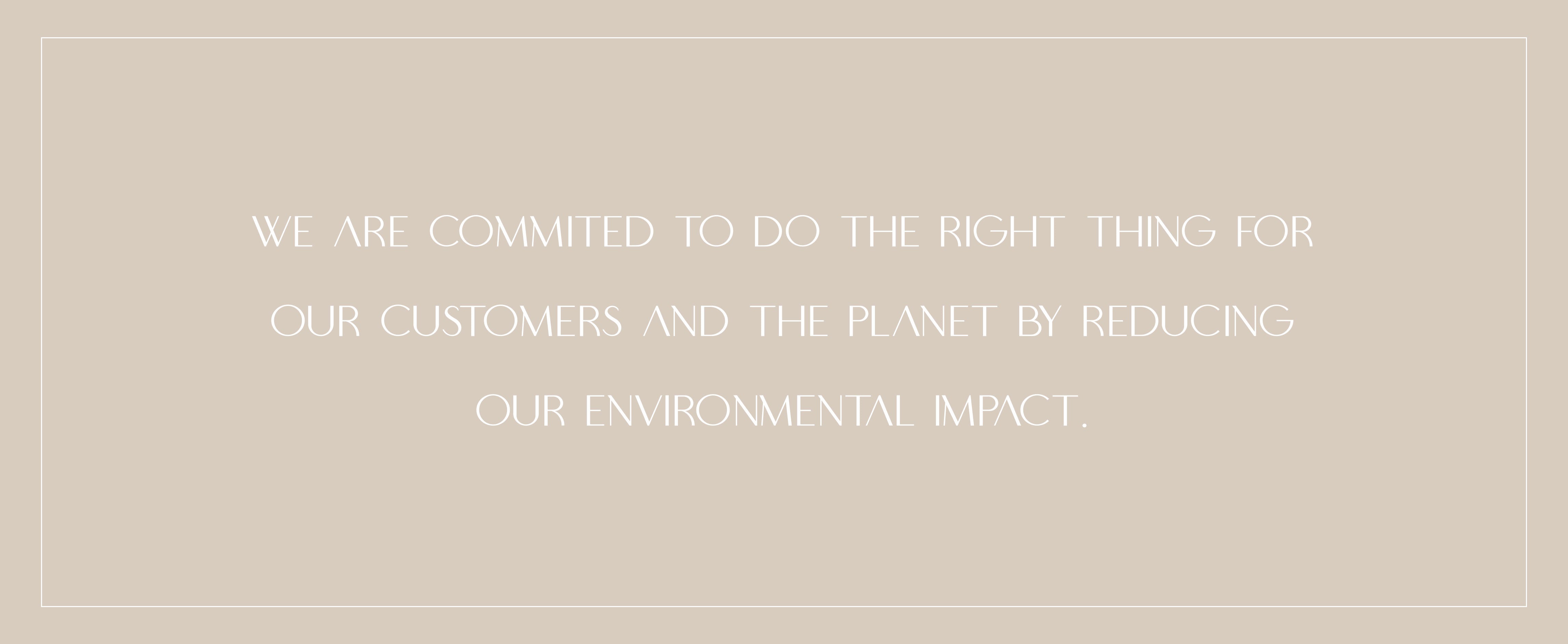 we are committed to do the right thing for our customers and our planet by reducing our environmental impact