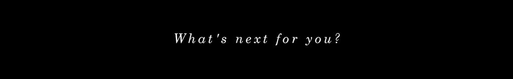 What's next for you?