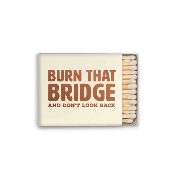 Matches - Burn That Bridge