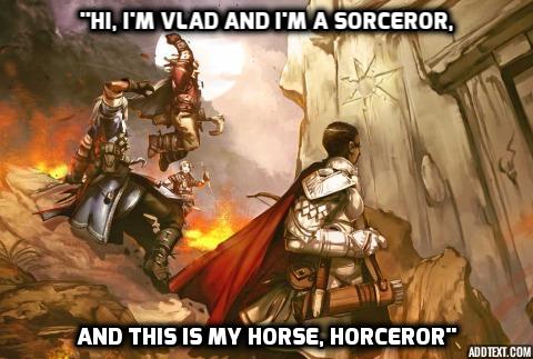 Hi, I'm Vlad and I'm a sorceror, and this is my horse, Horceror.