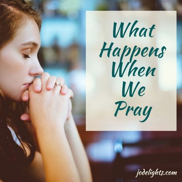 What Happens When We Pray – jodelights!