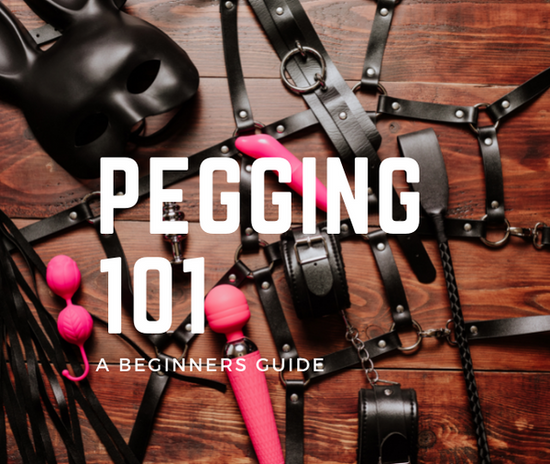 Pegging & Using A Strap-On 101: A Beginners Guide