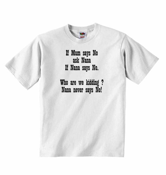 If Mum Says No Ask Nana If Nana Says No. Who are We Kidding? Nana Never Says No! - Baby T-shirt 0