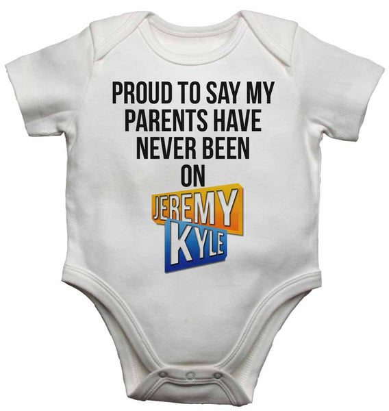 Proud to Say My Parents Have Never Been on Jeremy Kyle - Baby Vests Bodysuits for Boys, Girls 0