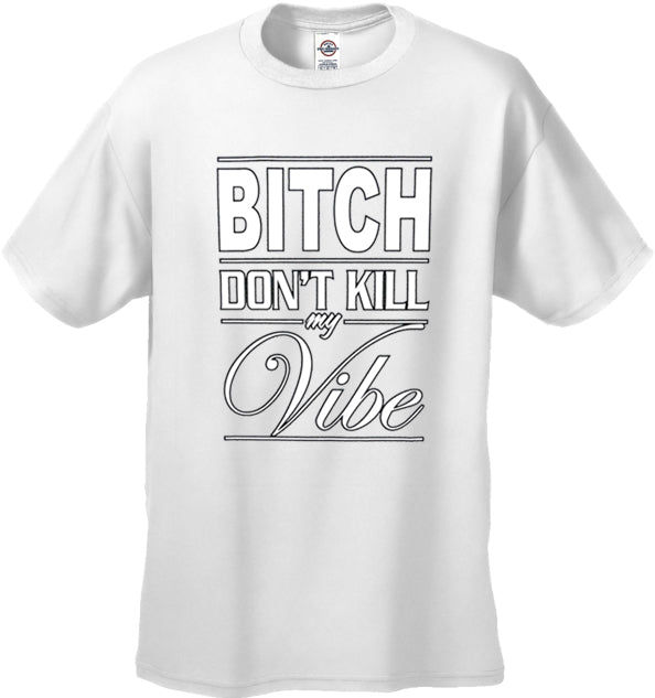 Bitch Dont Kill My Vibe Mens T Shirt Bewild 1155