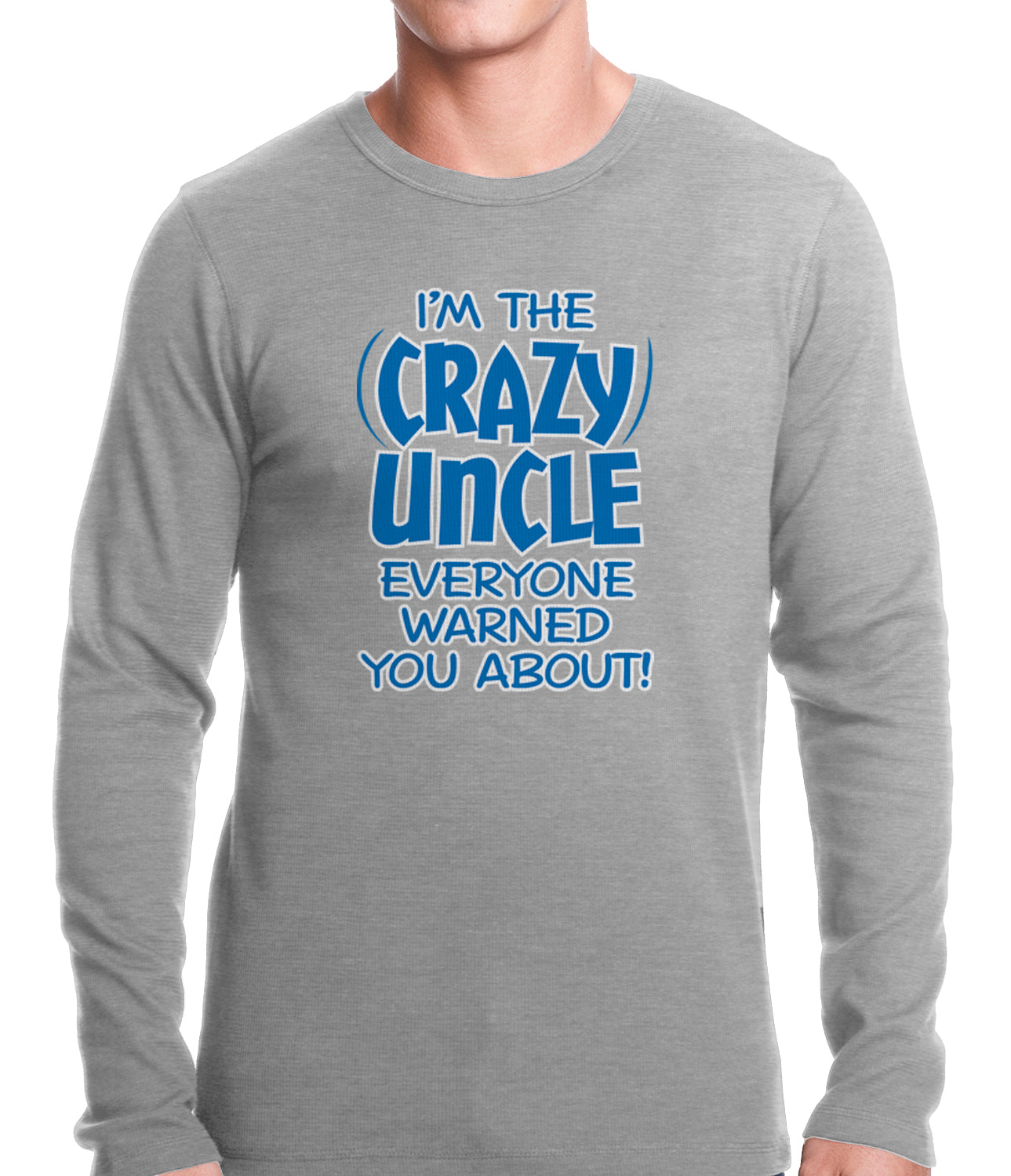 I Am The Crazy Uncle Everyone Warned You About Thermal Shirt – Bewild