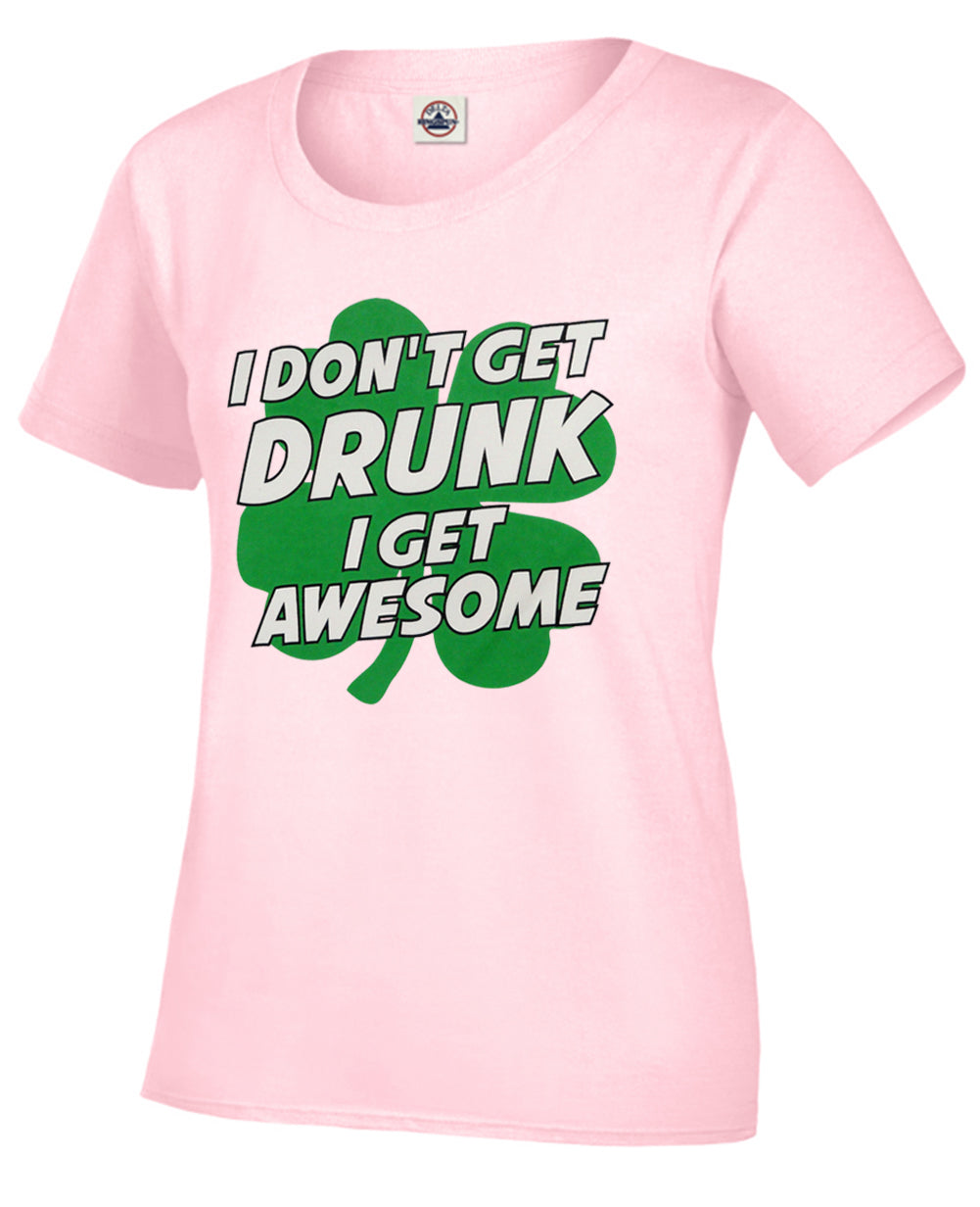 I Don't Get Drunk I Get Awesome Girl's T-Shirt – Bewild