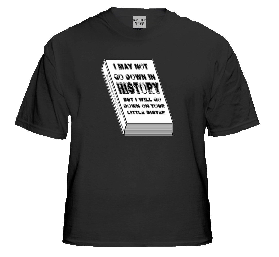 I May Not Go Down in History T-Shirt – Bewild