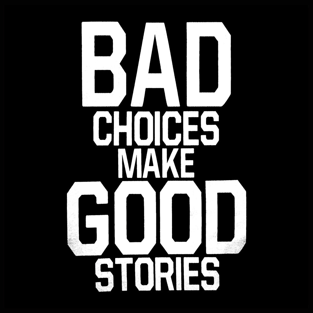 We will make a good. Bad choices make good stories. Bad decisions перевод. Makes good decisions. Good story.