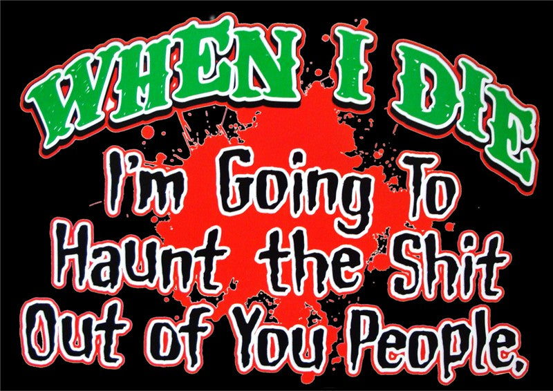 When I Die I'm Going To Haunt You T-Shirt – Bewild