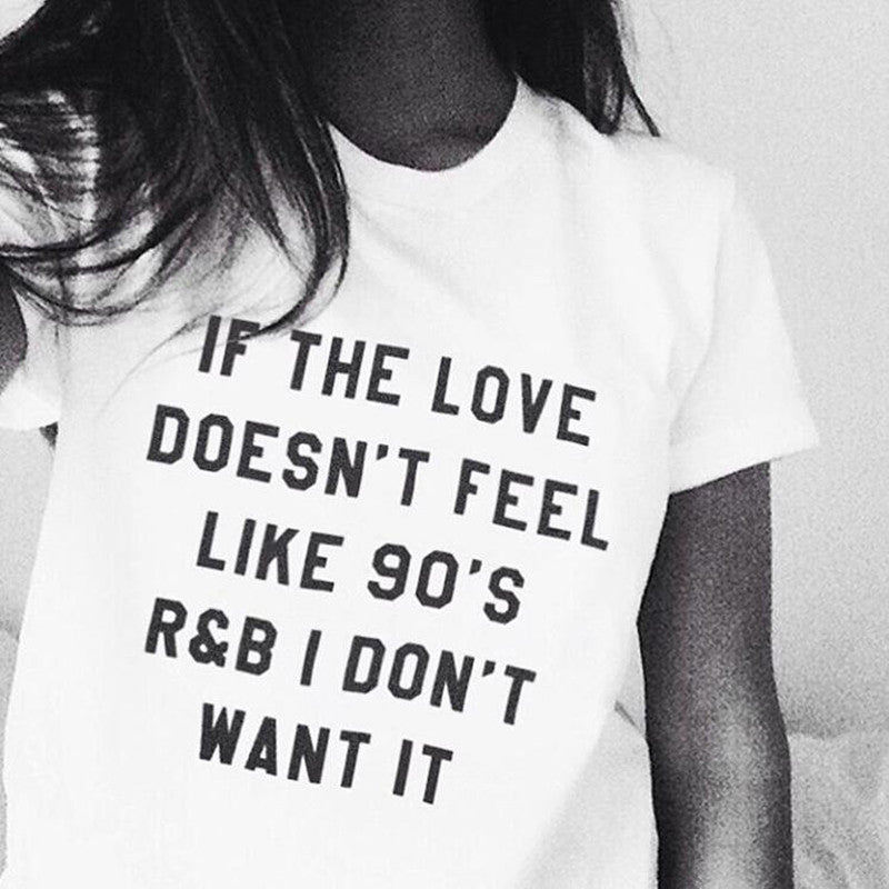 IF THE LOVE DOESN'T FEEL LIKE 90'S R&B I DON'T WANT IT letter print Ts ...