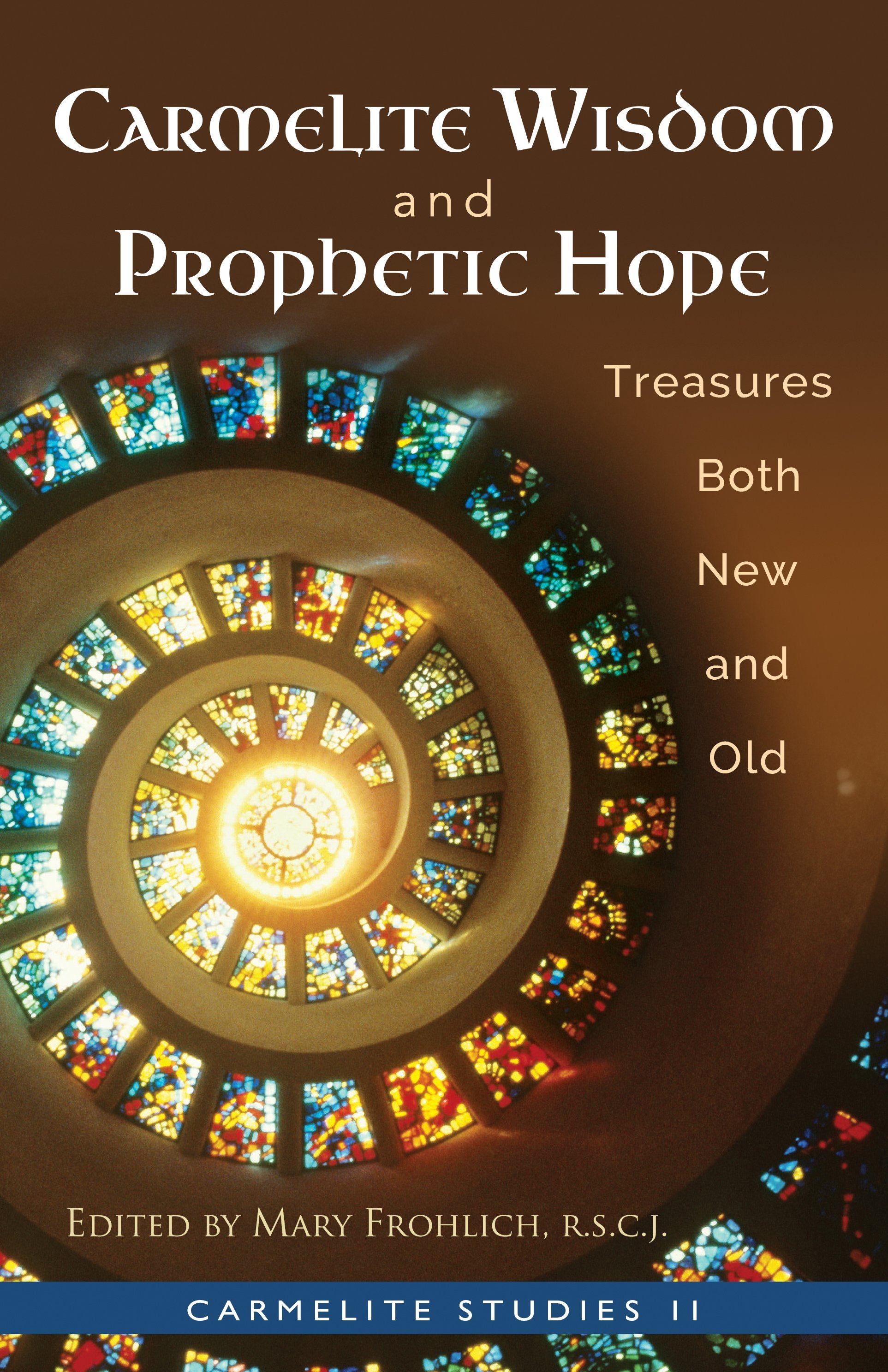 Carmelite Wisdom And Prophetic Hope Treasures Both New And Old Carmelite Studies 11 - 