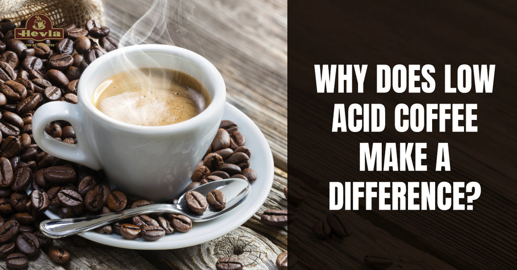 Why does low acid coffee make a difference? Hevla Coffee Co