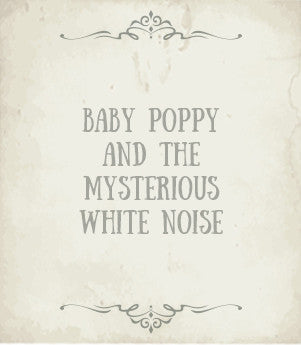 Title card reading: Baby Poppy and the mysterious white noise