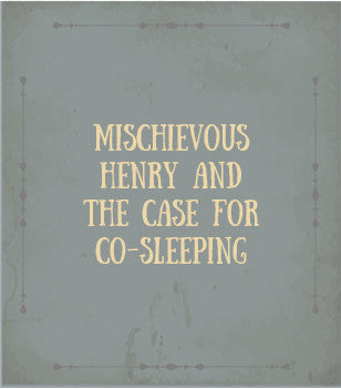 Title card reading: Mischievous Henry and the case for co-sleeping