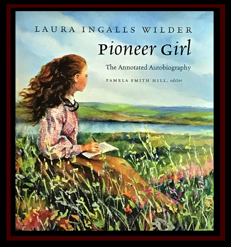 Pioneer Girl The Annotated Autobiography By Laura Ingalls Wilder