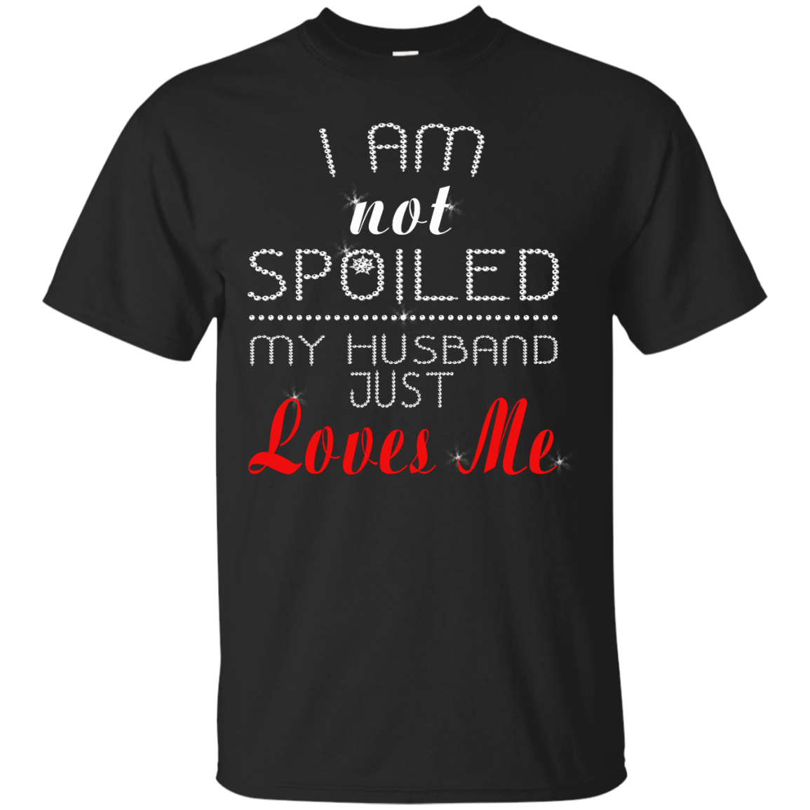 I Am Not Spoiled My Husband Just Loves Me Shirt Tank Teedragons 8322