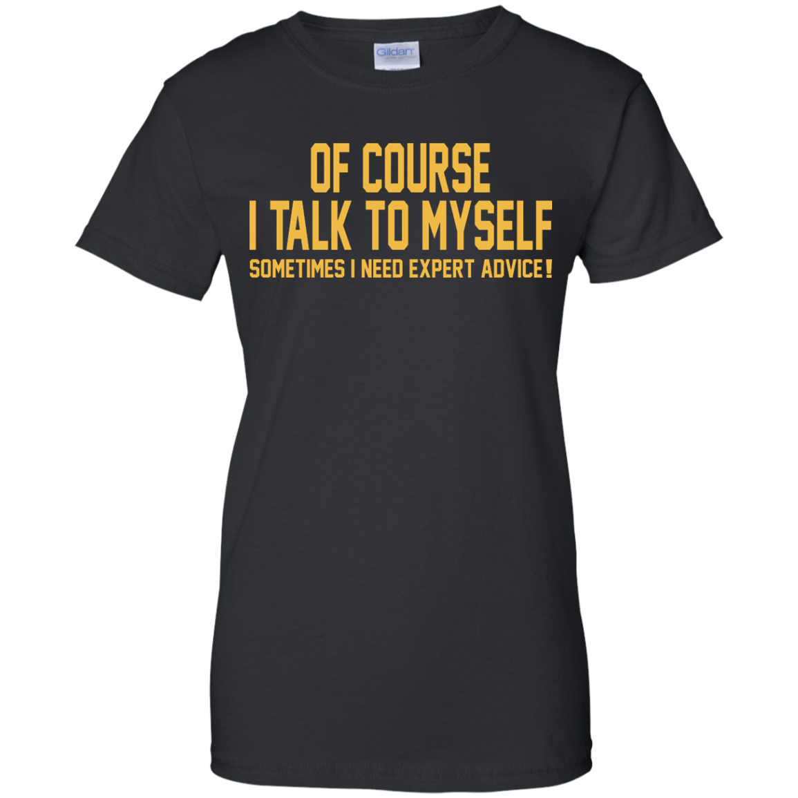 Of Course I Talk To Myself Sometimes I Need Expert Advice T-Shirt ...