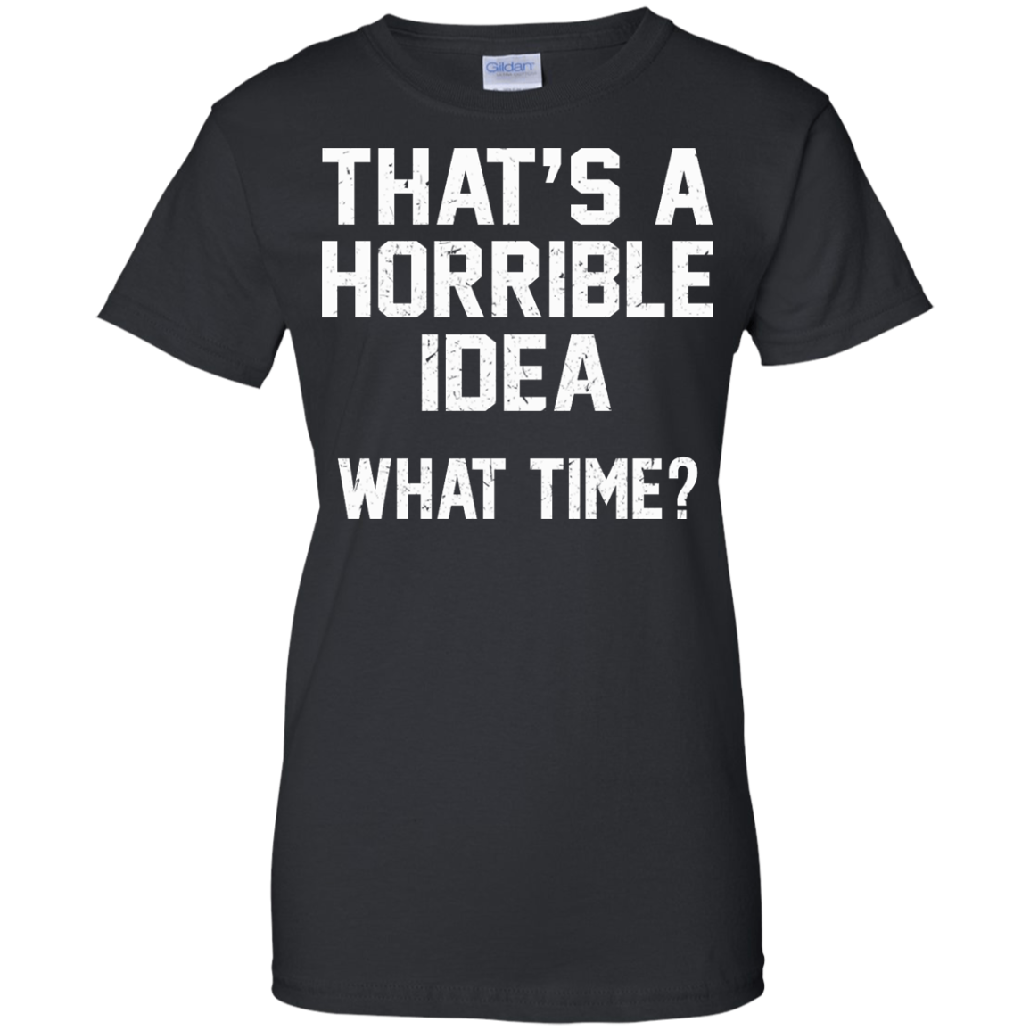 That's A Horrible Idea - What Time? Shirt, Hoodie, Tank - TeeDragons