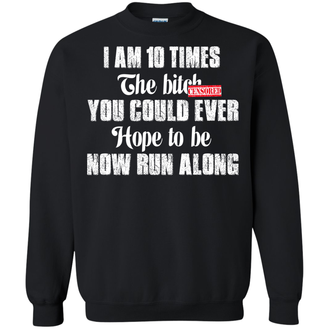 I Am 10 Times The Bitch You Could Ever Hope To Be Now Run Along Shirt ...