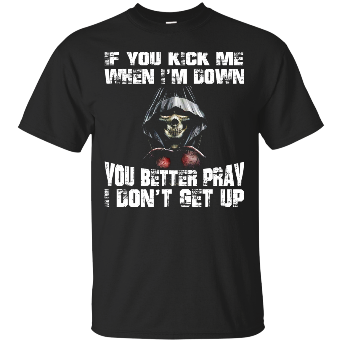 if-you-kick-me-when-i-m-down-you-better-pray-i-don-t-get-up-shirt-hoo