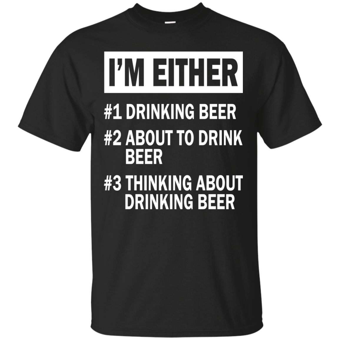 Im Either Drinking Beer About To Drink Beer Thinking About Drinking Beer T Shirt Teedragons