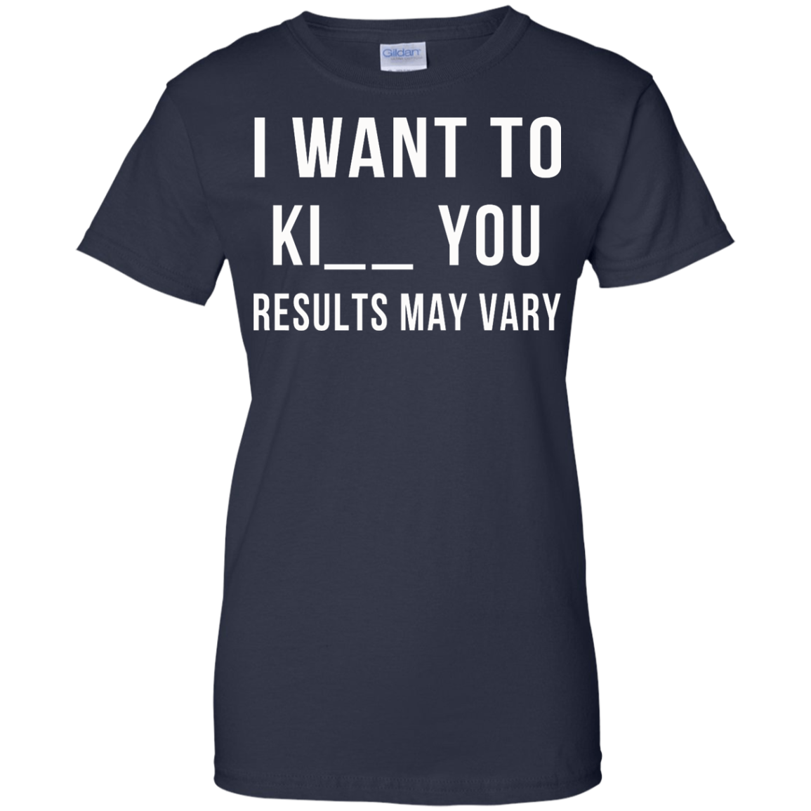 I Want To Ki-- You - Results May Vary Shirt, Hoodie, Tank - TeeDragons