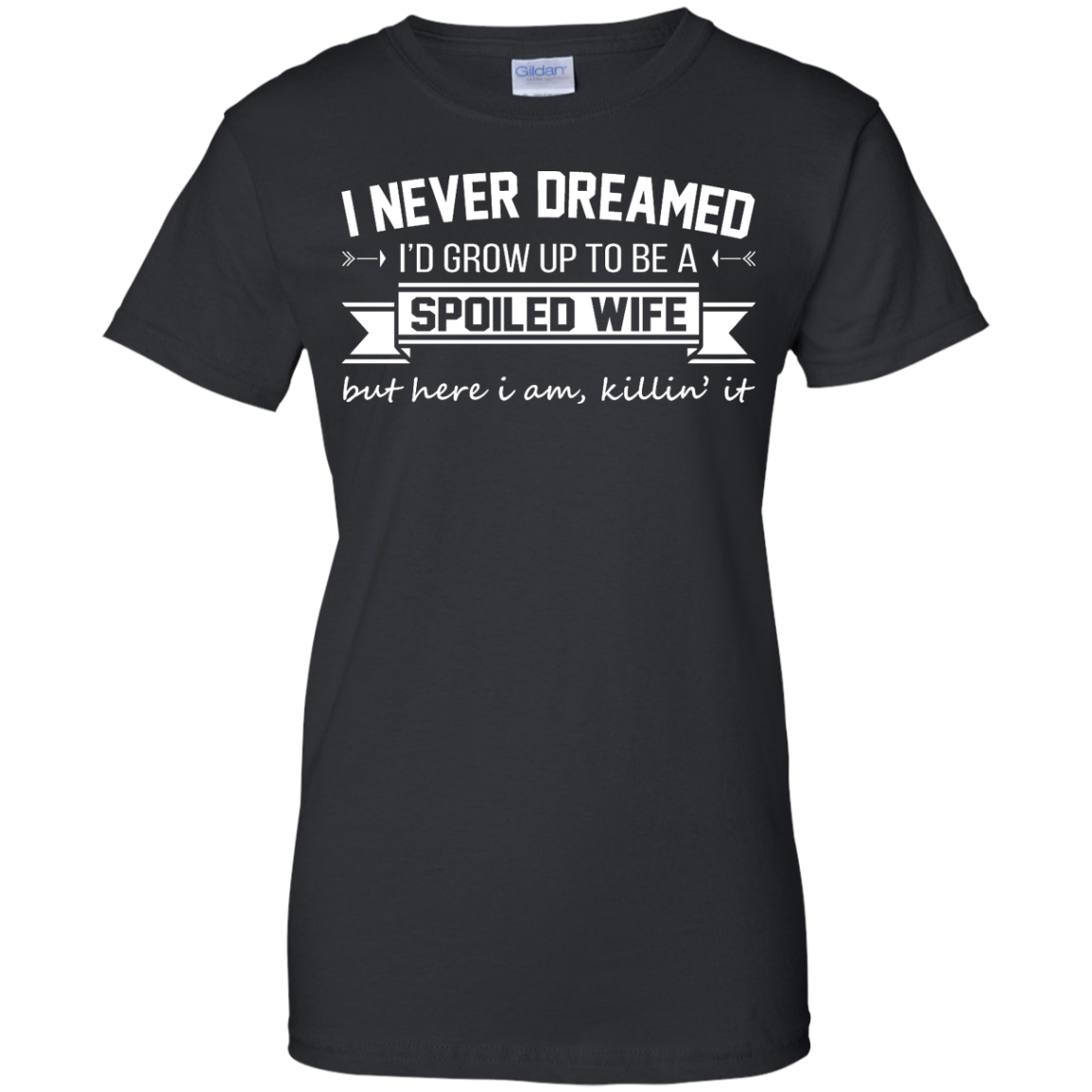 I Never Dreamed I'd Grow Up To Be A Spoiled Wife Shirt, Hoodie, Tank ...