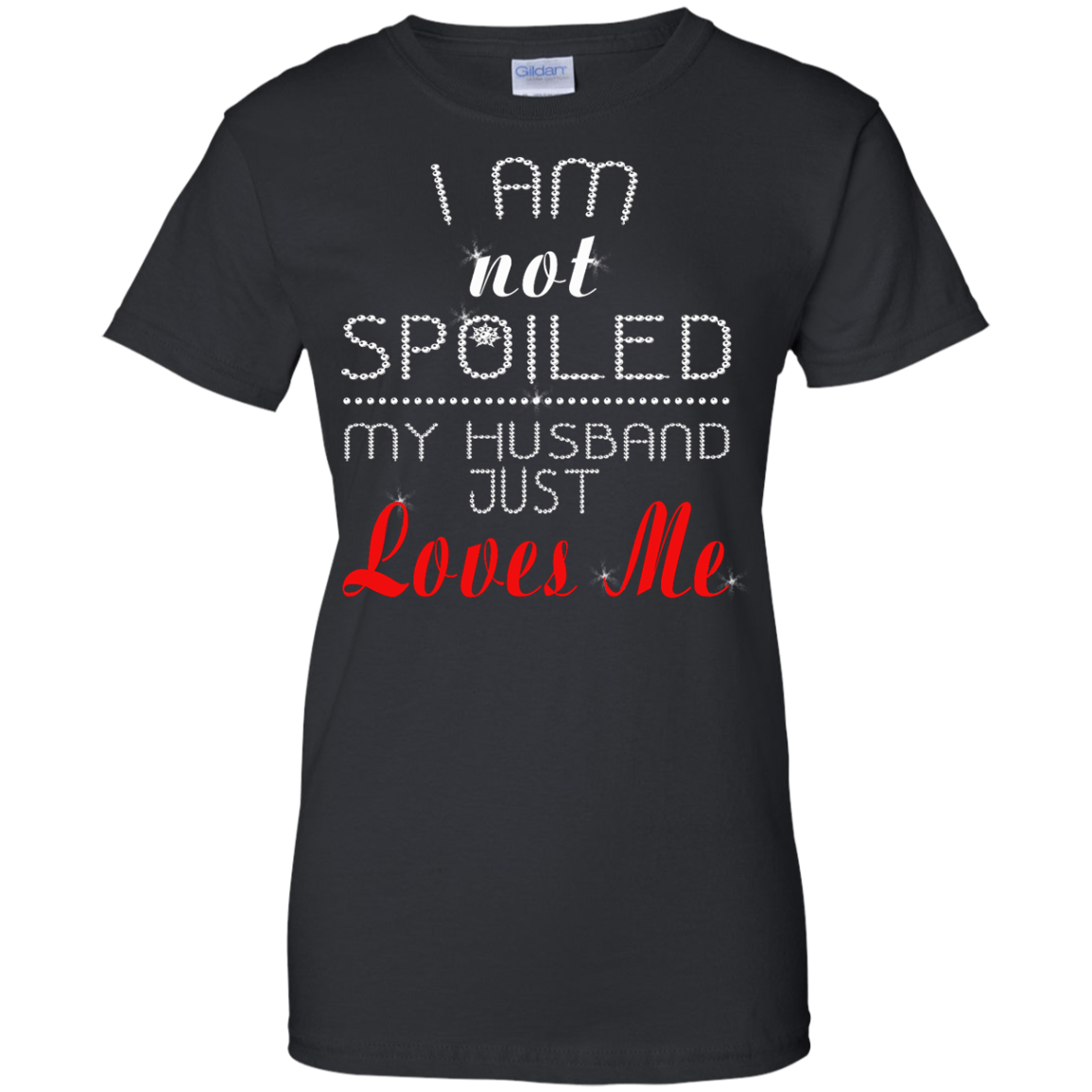 I Am Not Spoiled My Husband Just Loves Me Shirt, Tank - TeeDragons