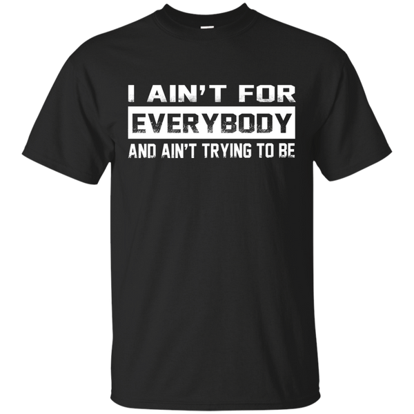 I Ain't For Everybody And Ain't Trying To Be Shirt, Hoodie, Tank ...