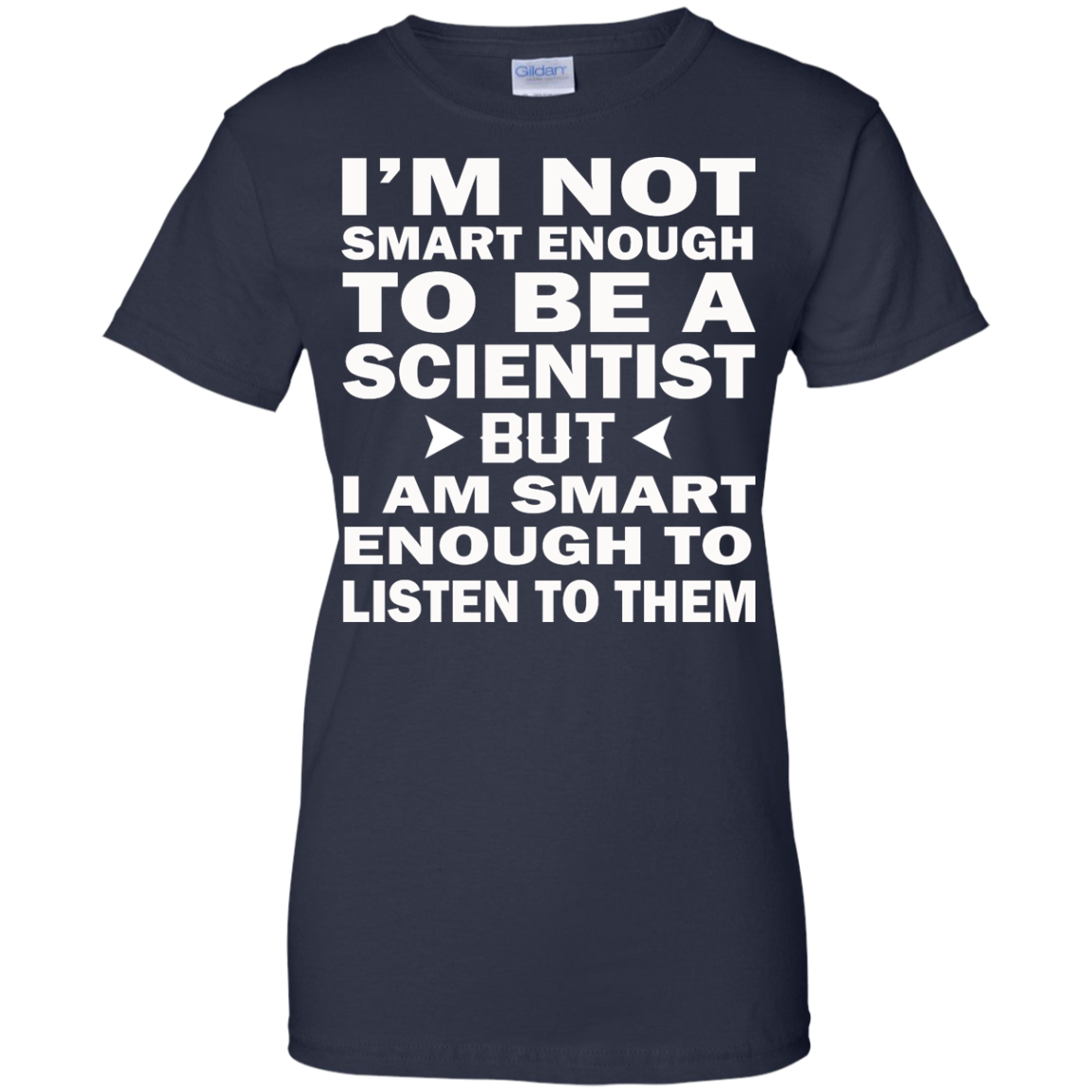 I'm Not Smart Enough To Be A Scientist But I Am Smart Enough To Listen ...