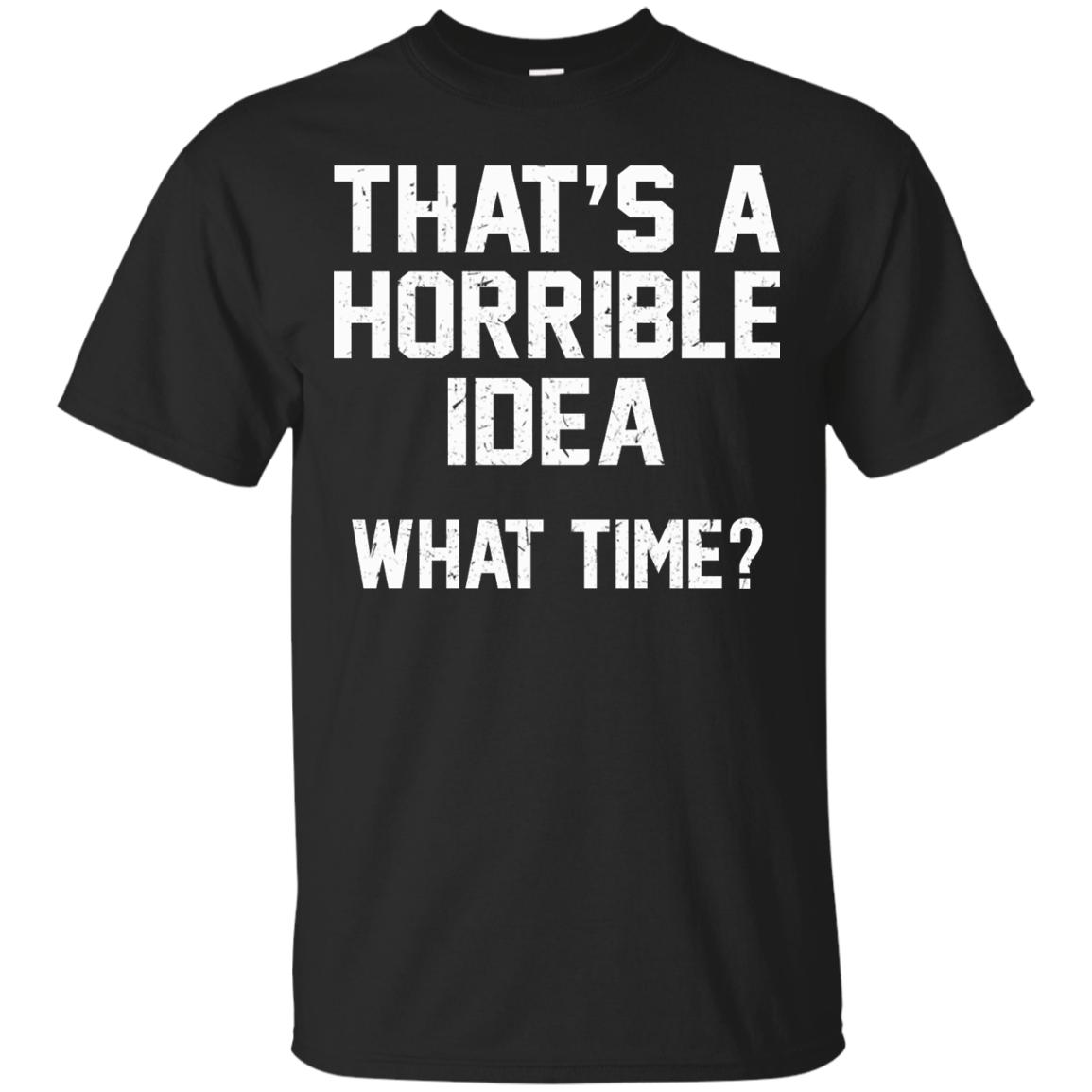 That's A Horrible Idea - What Time? Shirt, Hoodie, Tank - TeeDragons