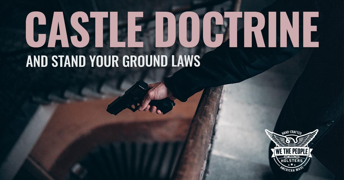 Castle Doctrine & Stand Your Ground Laws – We The People Holsters