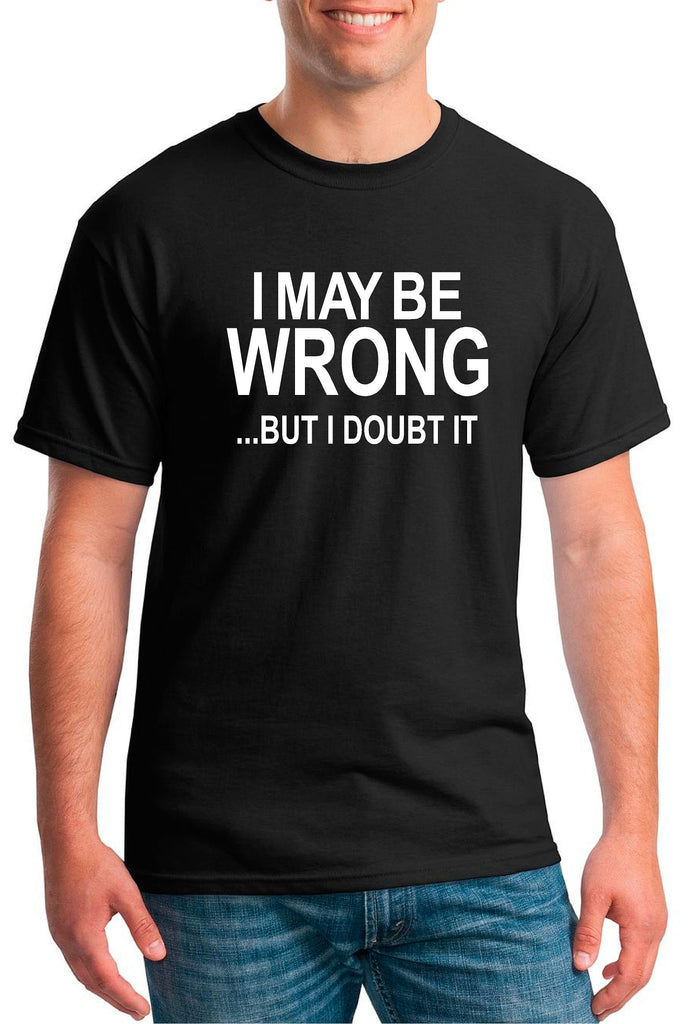 I May Be Wrong But I Doubt It T-Shirt: Clothing | Our T Shirt Shack