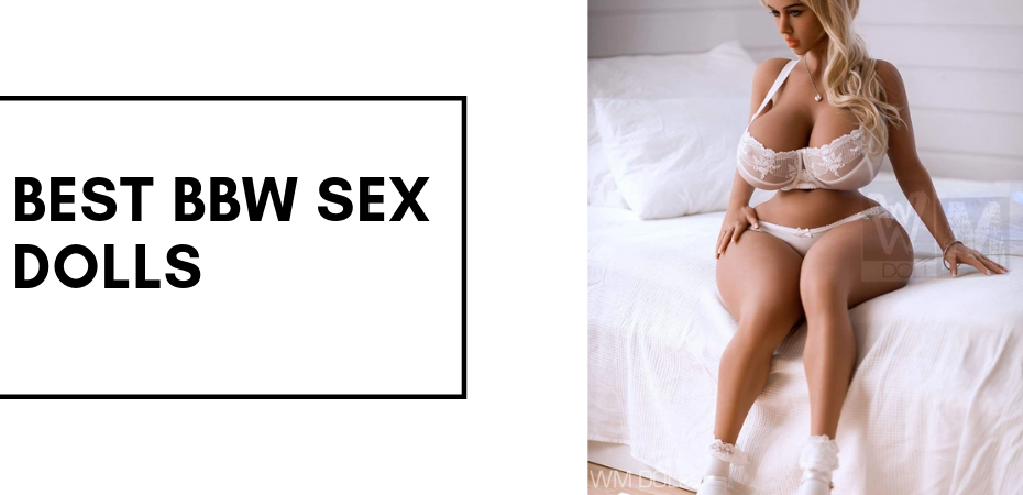 Bbw Sex Doll Porn - Big Beautiful Women, Find The Best BBW Sex Dolls, Realistic ...