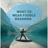 What to wear paddleboarding?