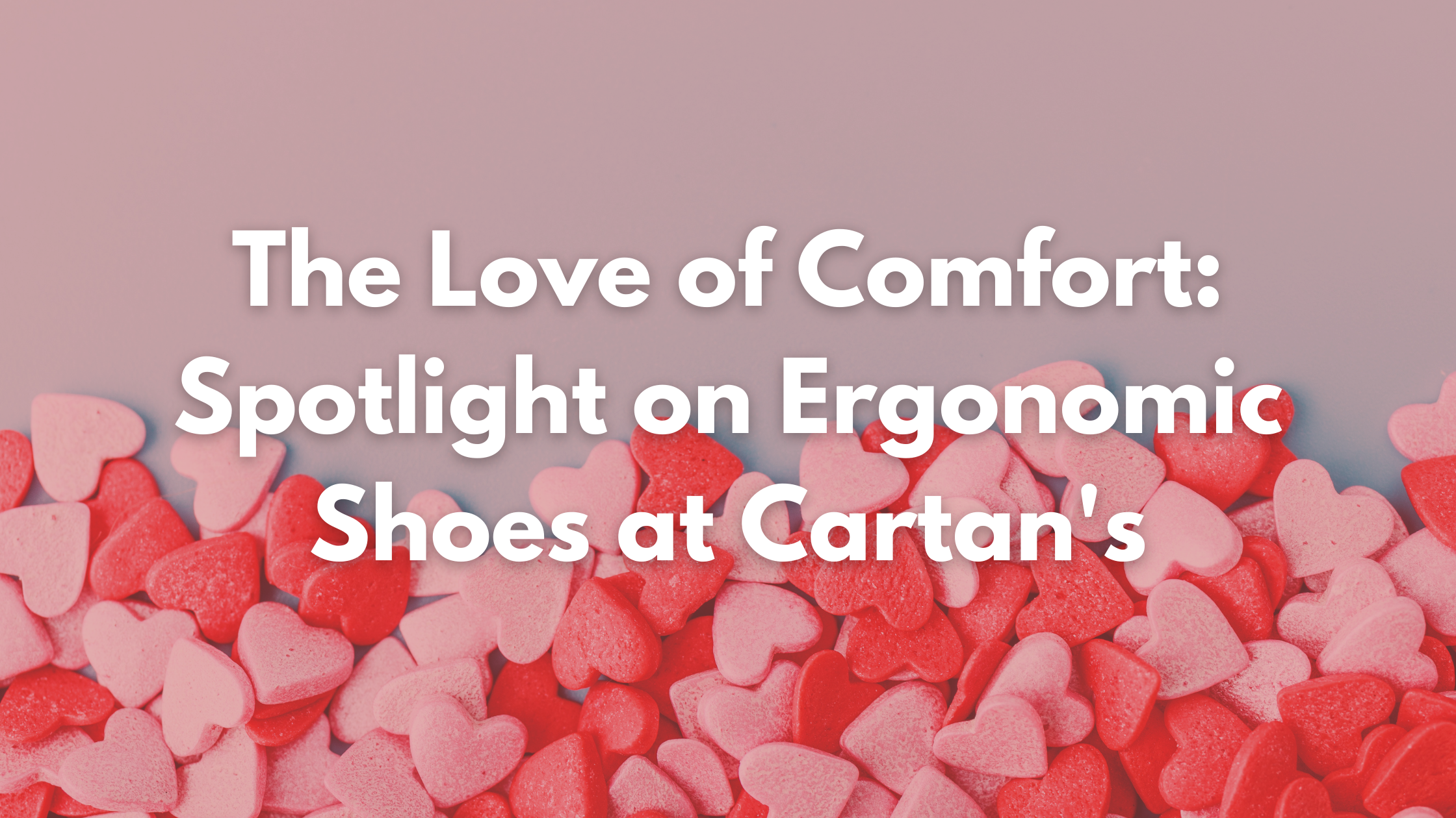 the love of comfort: spotlight on ergonomic shoes at Cartan's