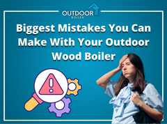 The Biggest Mistakes With Your Outdoor Wood Boiler